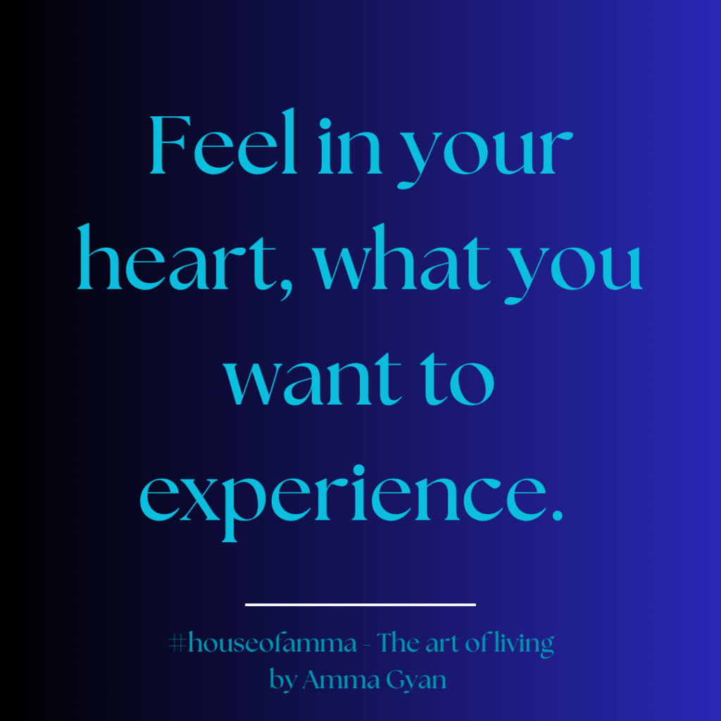 Feel in your heart what you want to experience, blue quote by Amma Gyan founder of House of Amma and Amanartis Studios